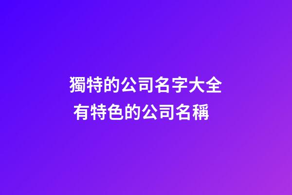 獨特的公司名字大全 有特色的公司名稱